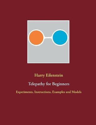 Telepathy for Beginners: Experiments, Instructions, Examples and Models by Harry Eilenstein 9783741282157