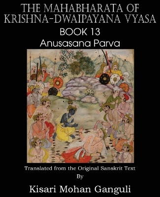 The Mahabharata of Krishna-Dwaipayana Vyasa Book 13 Anusasana Parva by Krishna-Dwaipayana Vyasa 9781483700656