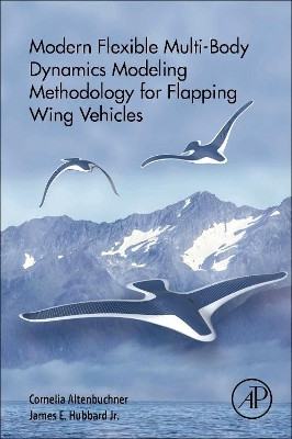 Modern Flexible Multi-Body Dynamics Modeling Methodology for Flapping Wing Vehicles by Cornelia Altenbuchner 9780128141366