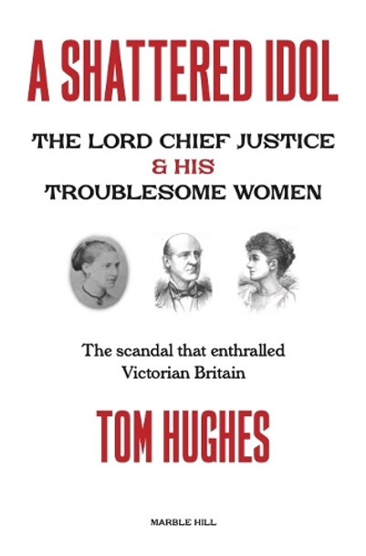 A SHATTERED IDOL: The Lord Chief Justice & His Troublesome Women 9781738497010