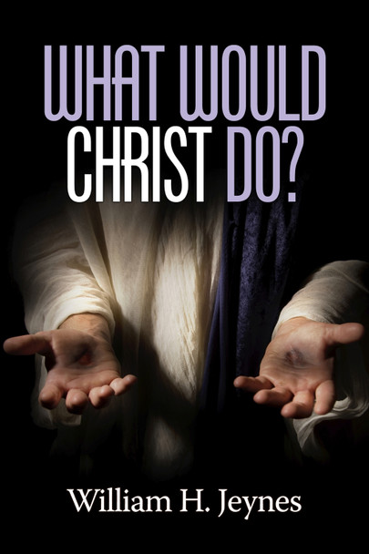 What Would Christ Do? by William H. Jeynes 9781681234038