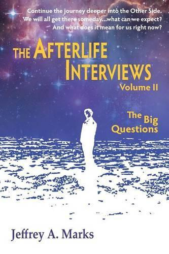 The Afterlife Interviews: Volume II by Jeffrey a Marks 9781936492091