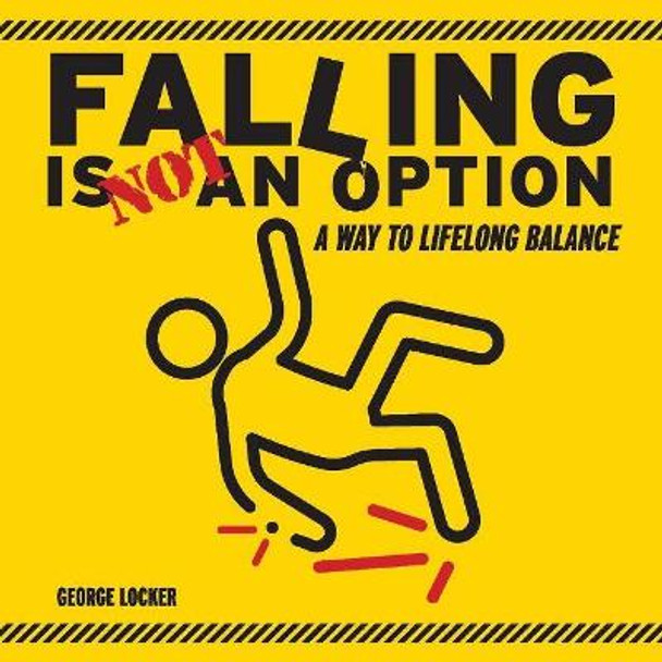 Falling Is Not An Option: A Way to Lifelong Balance by George Locker