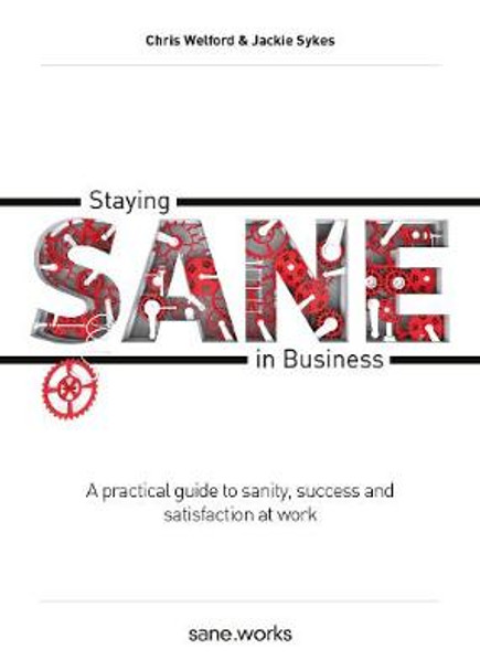 Staying Sane in Business: A practical guide to sanity, success and satisfaction at work by Chris Welford