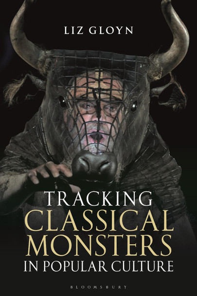 Tracking Classical Monsters in Popular Culture by Liz Gloyn 9781350109612