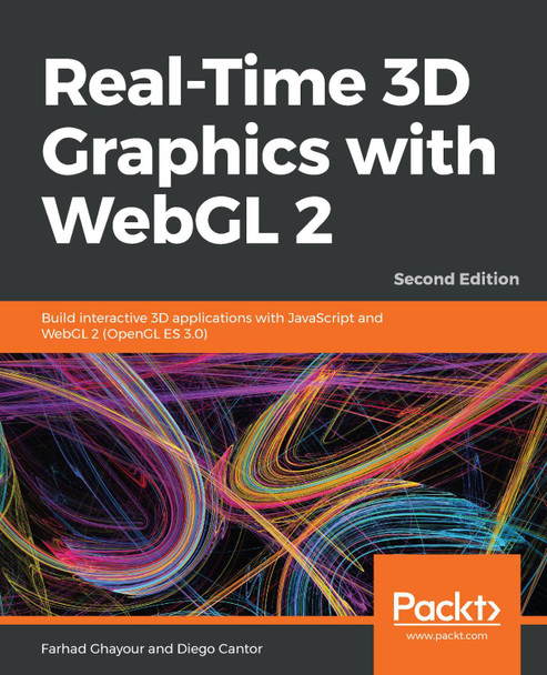Real-Time 3D Graphics with WebGL 2: Build interactive 3D applications with JavaScript and WebGL 2 (OpenGL ES 3.0), 2nd Edition by Farhad Ghayour 9781788629690