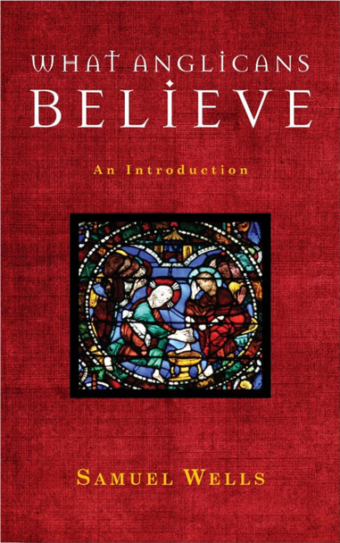 What Anglicans Believe: An Introduction by Samuel Wells 9781848251144