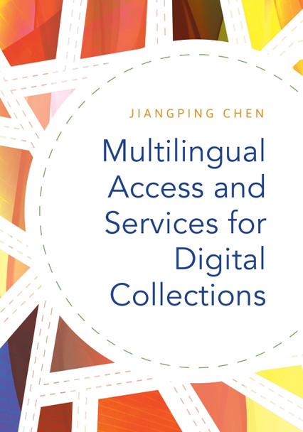 Multilingual Access and Services for Digital Collections by Jiangping Chen 9781440839542