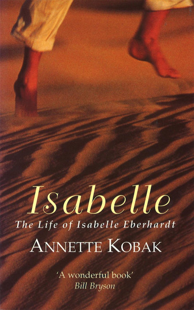 Isabelle: The Life of Isabelle Eberhardt by Annette Kobak 9781844083428