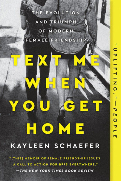 Text Me When You Get Home: The Evolution and Triumph of Modern Female Friendships by Kayleen Schaefer