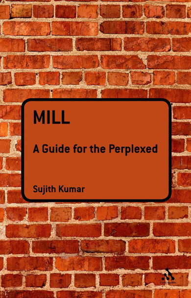 Mill: A Guide for the Perplexed by Sujith Kumar 9781847064035