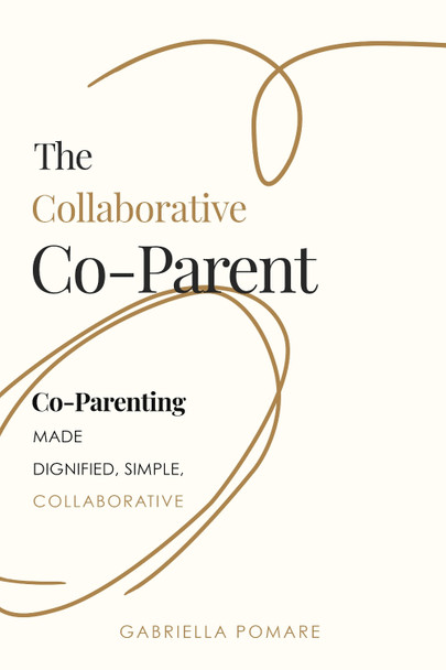 The Collaborative Co Parent: Co-Parenting made dignified, simple, collaborative by Gabriella Pomare 9781636987033