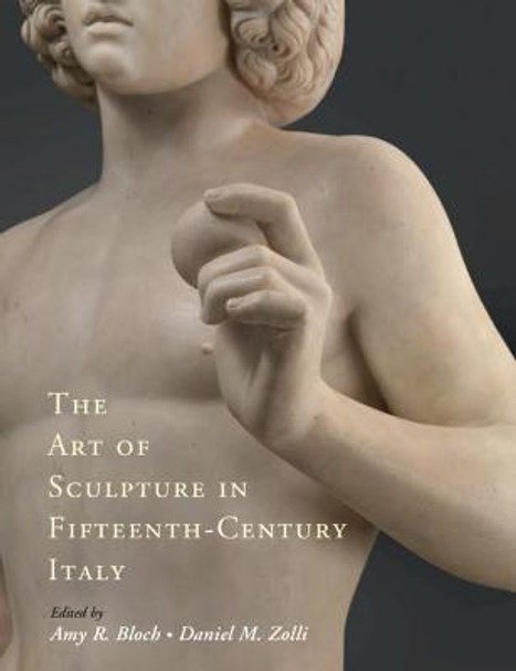 The Art of Sculpture in Fifteenth-Century Italy by Amy R. Bloch