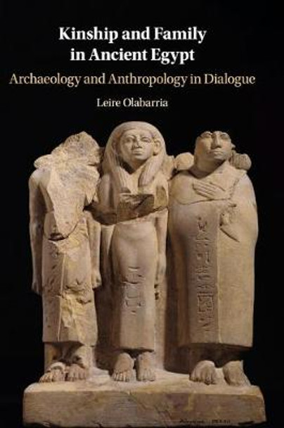 Kinship and Family in Ancient Egypt: Archaeology and Anthropology in Dialogue by Leire Olabarria Kinship and Family in Ancient Egypt: Archaeology and Anthropology in Dialogue by Leire Olabarria