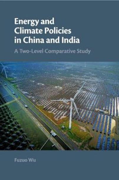 Energy and Climate Policies in China and India: A Two-Level Comparative Study by Fuzuo Wu