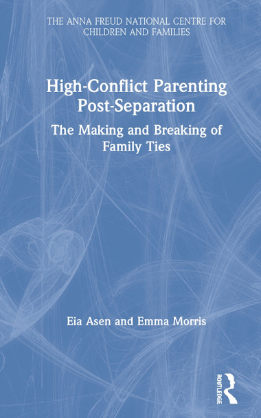 High-Conflict Parenting Post-Separation: The Making and Breaking of Family Ties by Eia Asen 9781138603585 High-Conflict Parenting Post-Separation: The Making and Breaking of Family Ties by Eia Asen 9781138603585