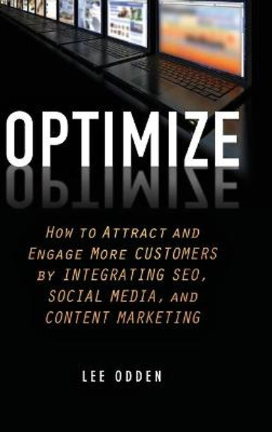 Optimize: How to Attract and Engage More Customers by Integrating SEO, Social Media, and Content Marketing by Lee Odden