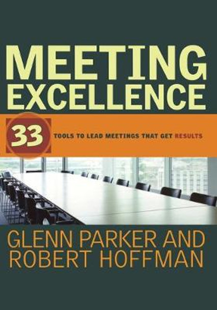 Meeting Excellence: 33 Tools to Lead Meetings That Get Results by Glenn M. Parker