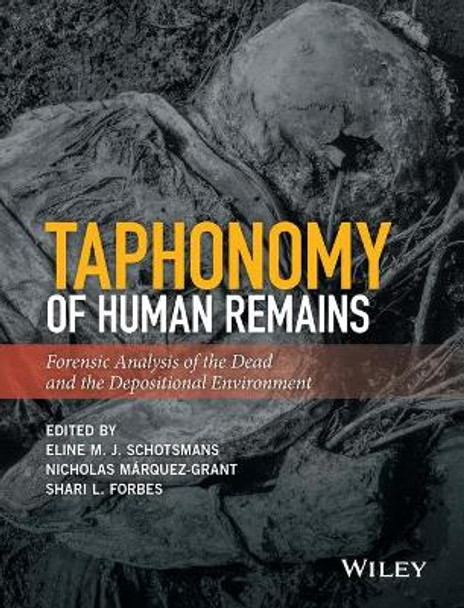 Taphonomy of Human Remains: Forensic Analysis of the Dead and the Depositional Environment Eline M. J. Schotsmans 9781118953327