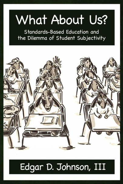 What About Us?: Standards-Based Education and the Dilemma of Student Subjectivity by  9781617351884