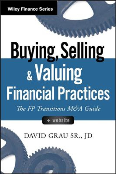 Buying, Selling, and Valuing Financial Practices: The FP Transitions M&A Guide + Website by David Grau