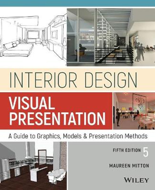 Interior Design Visual Presentation: A Guide to Graphics, Models and Presentation Methods Maureen Mitton (University of Wisconsin-Stout, Menomonie, WI) 9781119312529