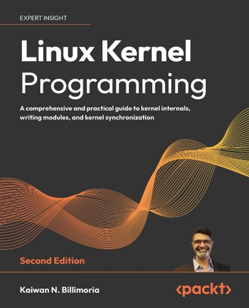 Linux Kernel Programming: A comprehensive and practical guide to kernel internals, writing modules, and kernel synchronization by Kaiwan N Billimoria 9781803232225