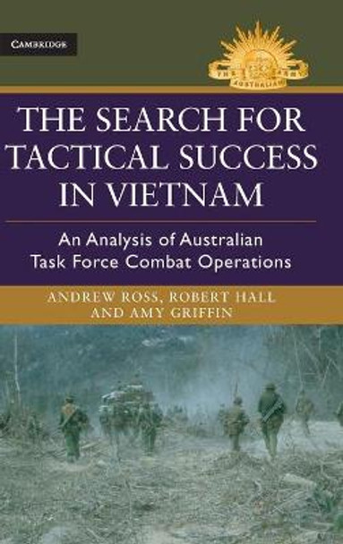 The Search for Tactical Success in Vietnam: An Analysis of Australian Task Force Combat Operations by Andrew Ross