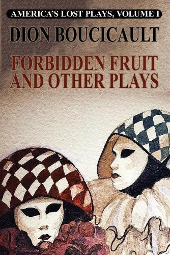 Forbidden Fruit and Other Plays by Dion Boucicault 9781479434336