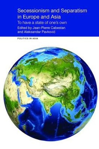 Secessionism and Separatism in Europe and Asia: To Have a State of One's Own Jean-Pierre Cabestan 9781138108158