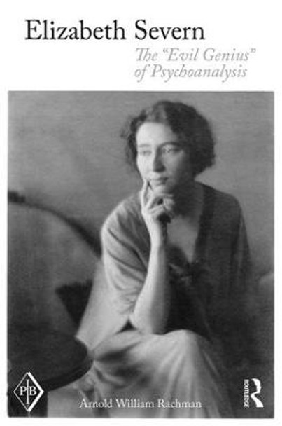 Elizabeth Severn: The &quot;Evil Genius&quot; of Psychoanalysis by Arnold  WM Rachman