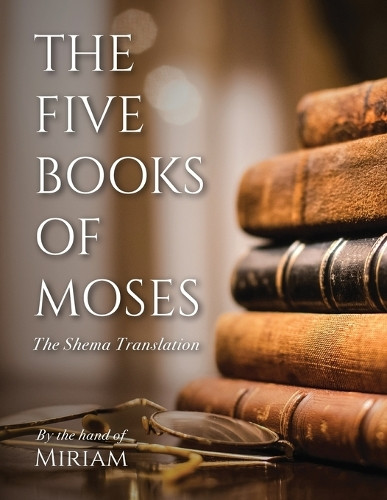 The Five Books of Moses: The Shema Translation by Miriam 9781685563127