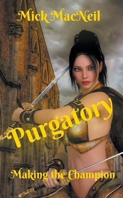 Purgatory: Making the Champion by Mick MacNeil 9781777158163