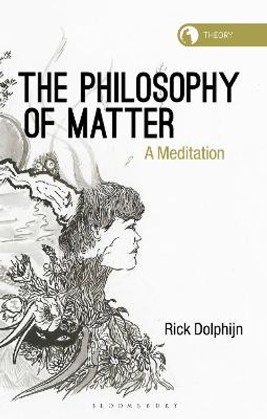 The Philosophy of Matter: A Meditation by Rick Dolphijn