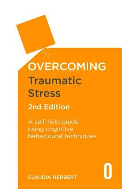 Overcoming Traumatic Stress, 2nd Edition: A Self-Help Guide Using Cognitive Behavioural Techniques by Claudia Herbert