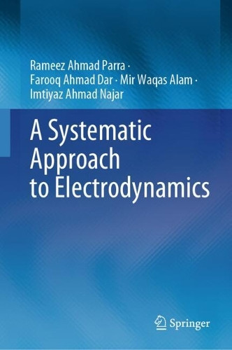 A Systematic Approach to Electrodynamics by Rameez Ahmad Parra 9789819634071