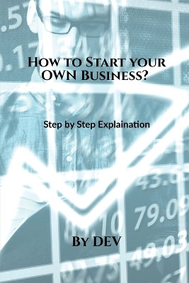 How to Start your OWN Business? by Dev 9798888057629