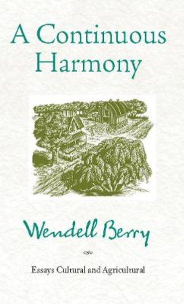 A Continuous Harmony: Essays Cultural and Agricultural by Wendell Berry