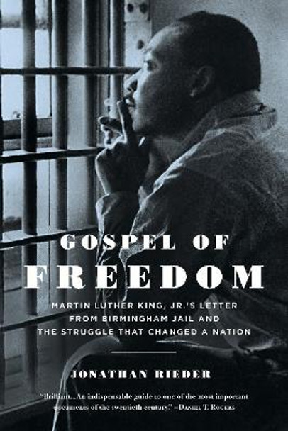 Gospel of Freedom: Martin Luther King, Jr.'s Letter from Birmingham Jail and the Struggle That Changed a Nation by Jonathan Rieder