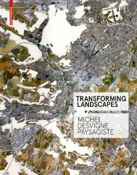 Transforming Landscapes: Michel Desvigne Paysagiste by Francoise Fromonot