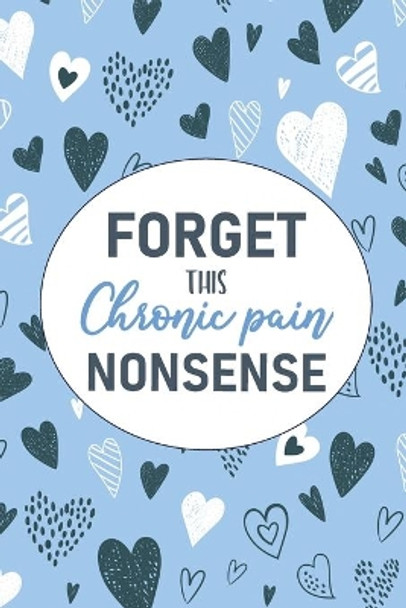 Forget This Chronic Pain Nonsense: A Pain & Symptom Tracking Journal for Chronic Pain & Illness by Wellness Warrior Press 9781777542221