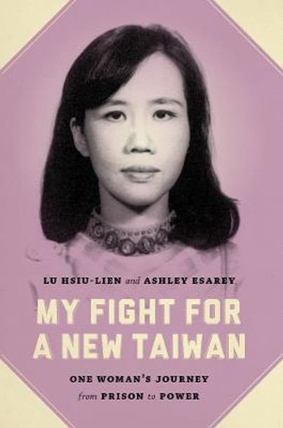 My Fight for a New Taiwan: One Woman's Journey from Prison to Power by Lu Hsiu-Lien