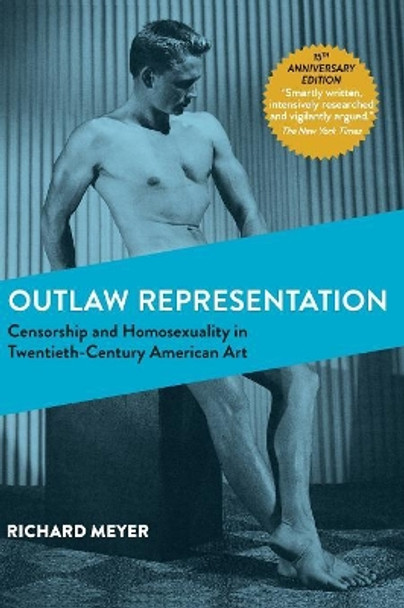 Outlaw Representation: Censorship and Homosexuality in Twentieth-Century American Art (Ideologies of Desire) by Richard Meyer 9781626543171