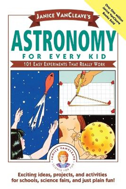Janice VanCleave's Astronomy for Every Kid: 101 Easy Experiments that Really Work by Janice VanCleave