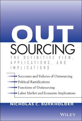 Outsourcing: The Definitive View, Applications, and Implications by Nicholas C. Burkholder