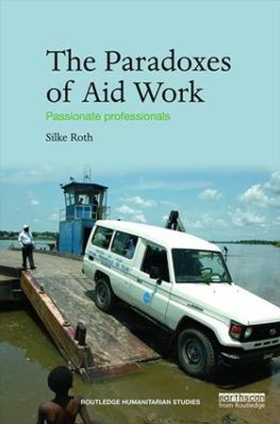 The Paradoxes of Aid Work: Passionate Professionals by Silke Roth