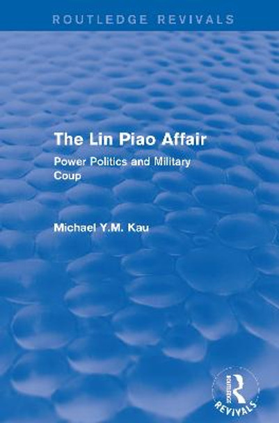 The Lin Piao Affair: Power Politics and Military Coup by Michael Y.M. Kau