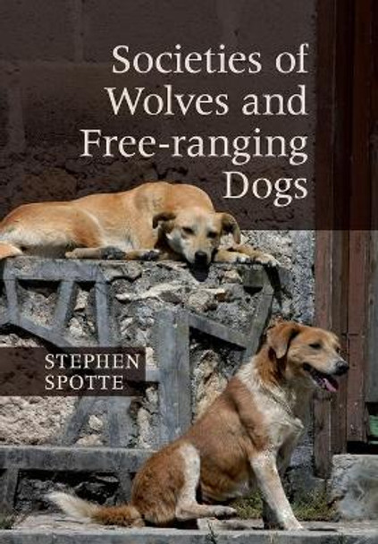 Societies of Wolves and Free-ranging Dogs by Stephen Spotte