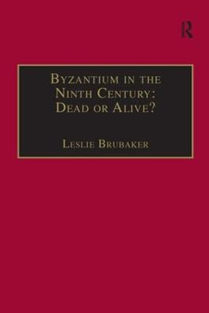 Byzantium in the Ninth Century: Dead or Alive?: Papers from the Thirtieth Spring Symposium of Byzantine Studies, Birmingham, March 1996 by Leslie Brubaker