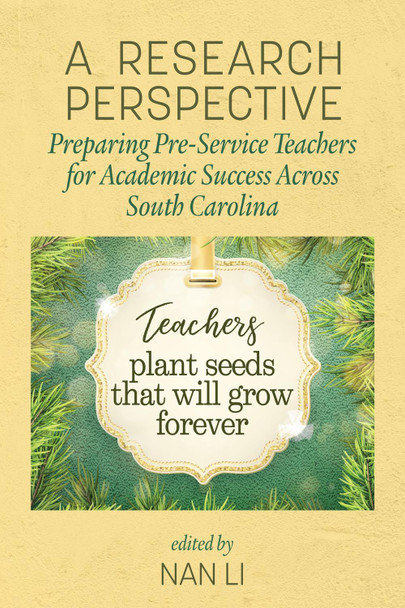 A Research Perspective: Preparing Pre-Service Teachers for Academic Success across South Carolina by Nan Li 9781648021930